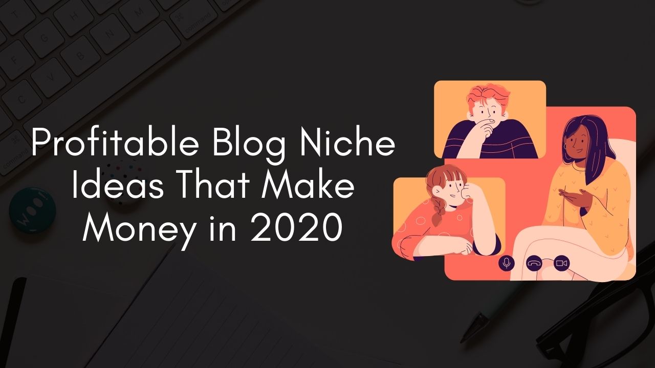 Profitable Blog Niche Ideas That Make Money in 2020