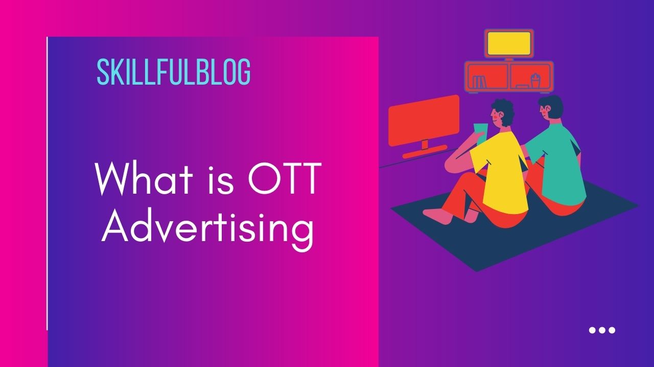 What Is OTT Advertising? | Skillfulblog