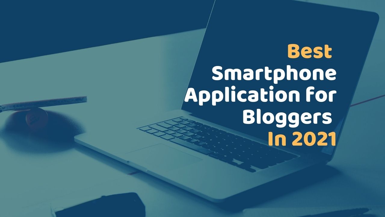 Best Smartphone Application for Bloggers In 2021