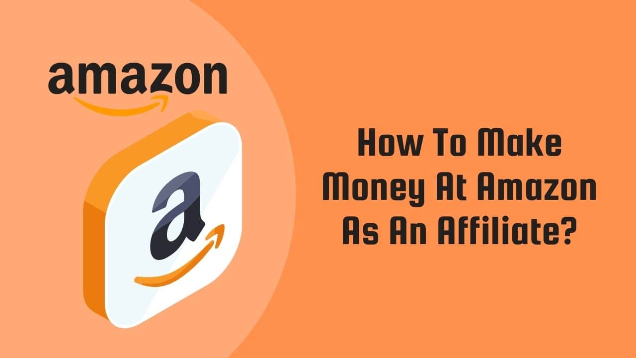 How To Make Money At Amazon As An Affiliate In 2022